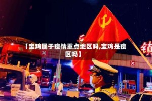 【宝鸡属于疫情重点地区吗,宝鸡是疫区吗】