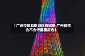 【广州疫情辐射地区有哪些,广州疫情会不会传播至周边】