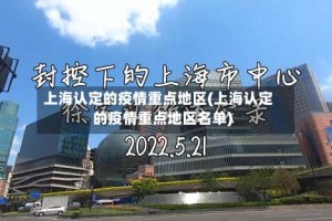 上海认定的疫情重点地区(上海认定的疫情重点地区名单)