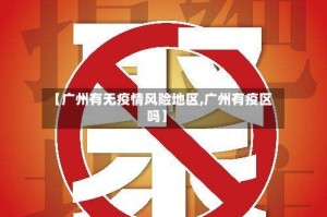 【广州有无疫情风险地区,广州有疫区吗】