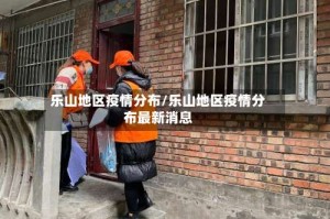 乐山地区疫情分布/乐山地区疫情分布最新消息