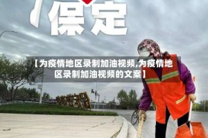 【为疫情地区录制加油视频,为疫情地区录制加油视频的文案】