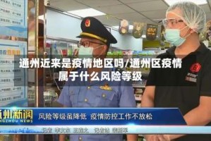 通州近来是疫情地区吗/通州区疫情属于什么风险等级