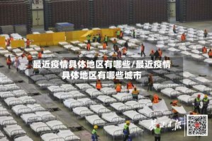 最近疫情具体地区有哪些/最近疫情具体地区有哪些城市