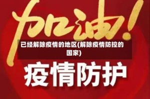 已经解除疫情的地区(解除疫情防控的国家)