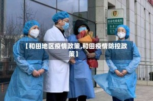 【和田地区疫情政策,和田疫情防控政策】