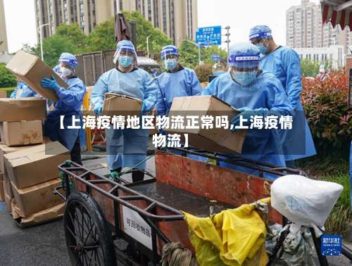 【上海疫情地区物流正常吗,上海疫情 物流】-第1张图片