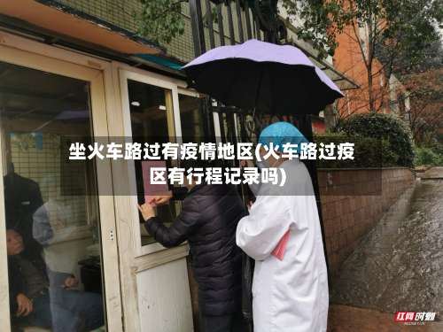 坐火车路过有疫情地区(火车路过疫区有行程记录吗)-第1张图片