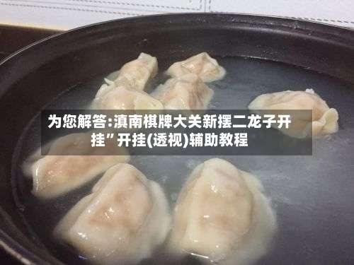 为您解答:滇南棋牌大关新摆二龙子开挂	”开挂(透视)辅助教程-第2张图片