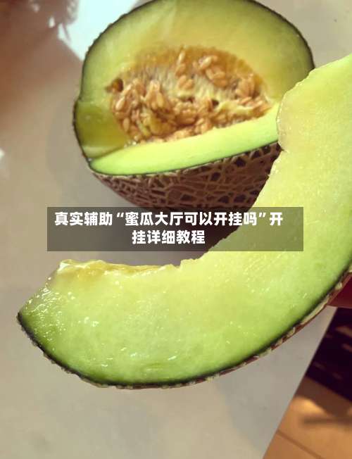 真实辅助“蜜瓜大厅可以开挂吗”开挂详细教程-第2张图片