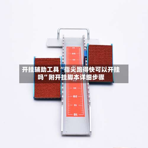 开挂辅助工具“指尖跑得快可以开挂吗”附开挂脚本详细步骤-第1张图片