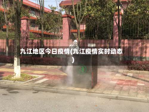 九江地区今日疫情(九江疫情实时动态)-第1张图片