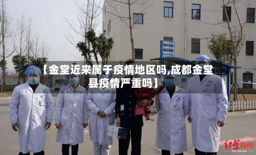 【金堂近来属于疫情地区吗,成都金堂县疫情严重吗】-第2张图片