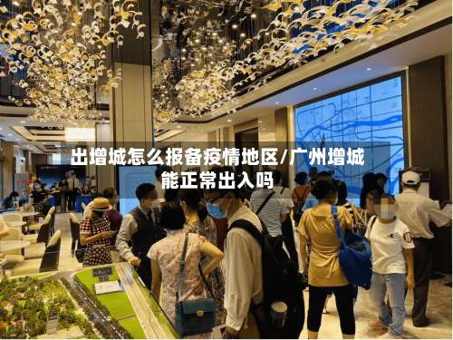 出增城怎么报备疫情地区/广州增城能正常出入吗-第3张图片