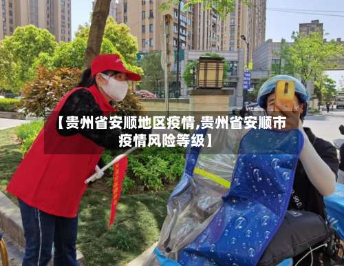 【贵州省安顺地区疫情,贵州省安顺市疫情风险等级】-第1张图片