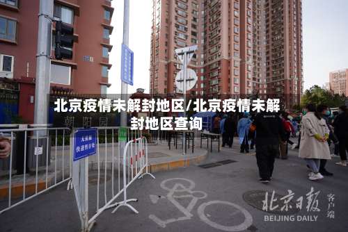 北京疫情未解封地区/北京疫情未解封地区查询-第2张图片