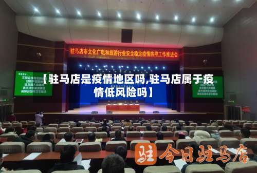 【驻马店是疫情地区吗,驻马店属于疫情低风险吗】-第1张图片