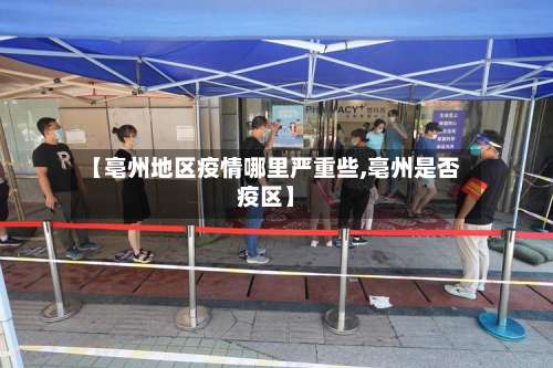 【亳州地区疫情哪里严重些,亳州是否疫区】-第2张图片