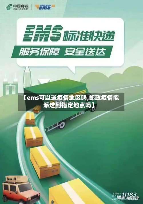 【ems可以送疫情地区吗,邮政疫情能派送到指定地点吗】-第1张图片