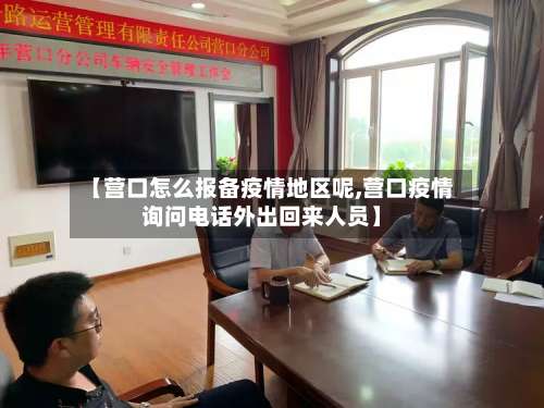 【营口怎么报备疫情地区呢,营口疫情询问电话外出回来人员】-第3张图片
