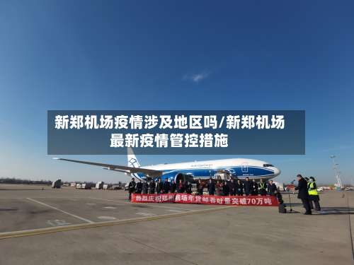 新郑机场疫情涉及地区吗/新郑机场最新疫情管控措施-第2张图片