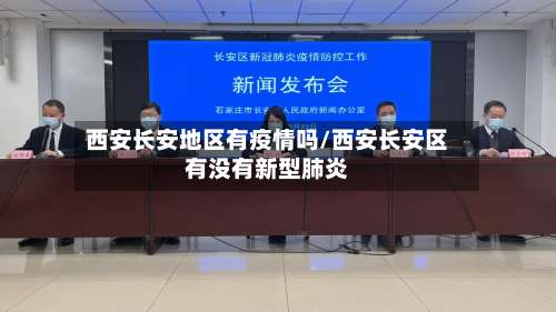西安长安地区有疫情吗/西安长安区有没有新型肺炎-第1张图片