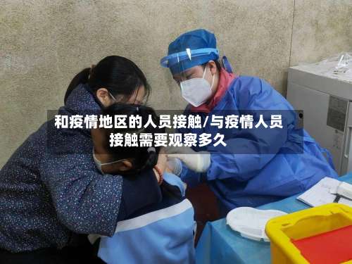 和疫情地区的人员接触/与疫情人员接触需要观察多久-第2张图片