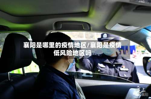 襄阳是哪里的疫情地区/襄阳是疫情低风险地区吗-第1张图片