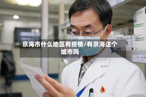 京海市什么地区有疫情/有京海这个城市吗-第2张图片