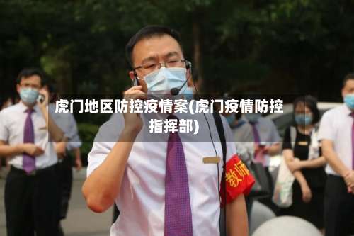 虎门地区防控疫情案(虎门疫情防控指挥部)-第1张图片