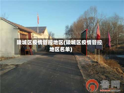 陵城区疫情管控地区(陵城区疫情管控地区名单)-第1张图片