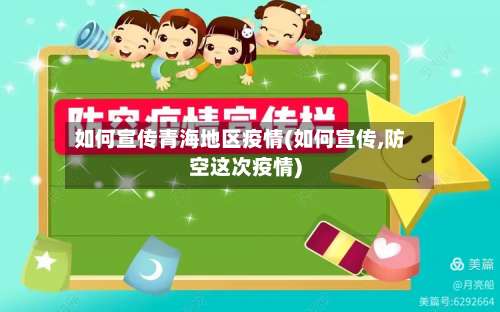 如何宣传青海地区疫情(如何宣传,防空这次疫情)-第1张图片